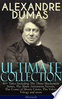 ALEXANDRE DUMAS Ultimate Collection: 40+ Titles Including The Three Musketeers Series, The Marie Antoinette Novels, The Count of Monte Cristo, The Valois Trilogy and more