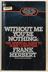 Without Me You're Nothing: The Essential Guide to Home Computers