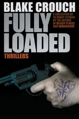 Fully Loaded Thrillers: The Complete and Collected Stories of Blake Crouch