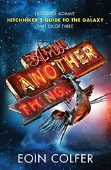 And Another Thing: Douglas Adams' Hitchhiker's Guide to the Galaxy: Part Six of Three