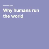 Why Humans Run The World