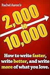 2,000 to 10,000: How to Write Faster, Write Better, and Write More of What You Love