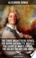 ALEXANDRE DUMAS: The Three Musketeers Series, The Marie Antoinette Novels, The Count of Monte Cristo, The Valois Trilogy and more