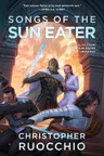 Cover of Songs of the Sun Eater: Tales From The Sun Eater Universe by Christopher Ruocchio